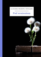 Pod wrażeniem - Kazimierz Przerwa-Tetmajer (elektroniczna biblioteka txt) 📖 - Polska Biblioteka 📗 Darmowe Ebooki (Ponad 50t Książek)