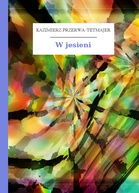 W jesieni - Kazimierz Przerwa-Tetmajer (biblioteka darmowa online txt) 📖 - Polska Biblioteka 📗 Darmowe Ebooki (Ponad 50t Książek)