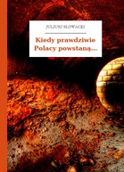 Kiedy prawdziwie Polacy powstaną... - Juliusz Słowacki (gdzie można przeczytać książkę w internecie za darmo txt) 📖 - Polska Biblioteka 📗 Darmowe Ebooki (Ponad 50t Książek)