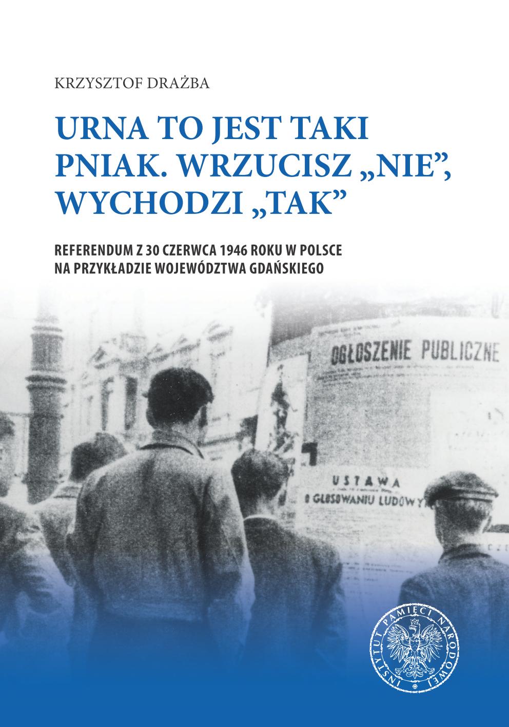 Urna to jest taki pniak. Wrzucisz „nie”, wychodzi „tak”. Referendum z 30 czerwca 1946 roku w Polsce na przykładzie województwa gdańskiego, Krzysztof Drażba (czytaj za darmo online PDf) 📖 - Polska Biblioteka 📗 Darmowe Ebooki (Ponad 50t Książek)